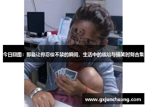 今日囧图:那些让你忍俊不禁的瞬间,生活中的尴尬与搞笑时刻合集 今日囧图:那些让你忍俊不禁的瞬间,生活中的尴尬与搞笑时刻合集