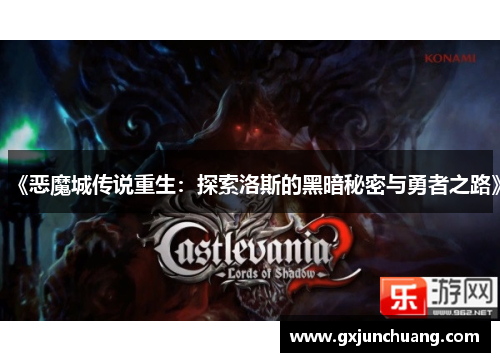 《恶魔城传说重生:探索洛斯的黑暗秘密与勇者之路》 《恶魔城传说重生:探索洛斯的黑暗秘密与勇者之路》