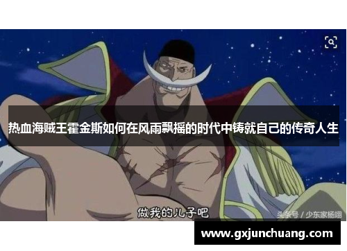 热血海贼王霍金斯如何在风雨飘摇的时代中铸就自己的传奇人生